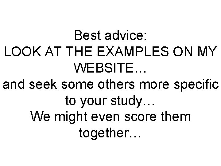 Best advice: LOOK AT THE EXAMPLES ON MY WEBSITE… and seek some others more