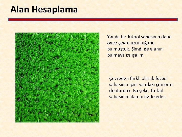 Alan Hesaplama Yanda bir futbol sahasının daha önce çevre uzunluğunu bulmuştuk. Şimdi de alanını