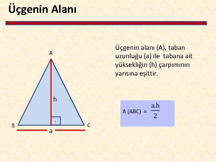 Üçgenin Alanı Üçgenin alanı (A), taban uzunluğu (a) ile tabana ait yüksekliğin (h) çarpımının