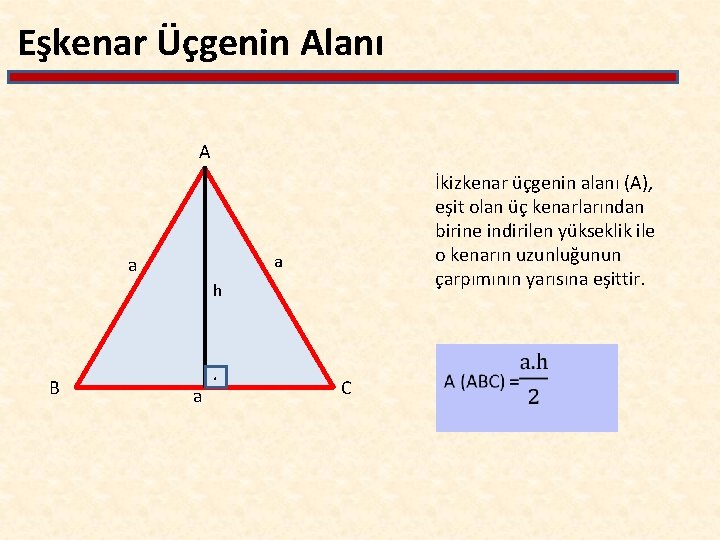 Eşkenar Üçgenin Alanı A İkizkenar üçgenin alanı (A), eşit olan üç kenarlarından birine indirilen