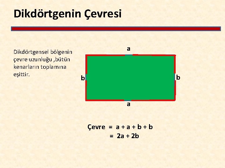 Dikdörtgenin Çevresi Dikdörtgensel bölgenin çevre uzunluğu , bütün kenarların toplamına eşittir. a b b