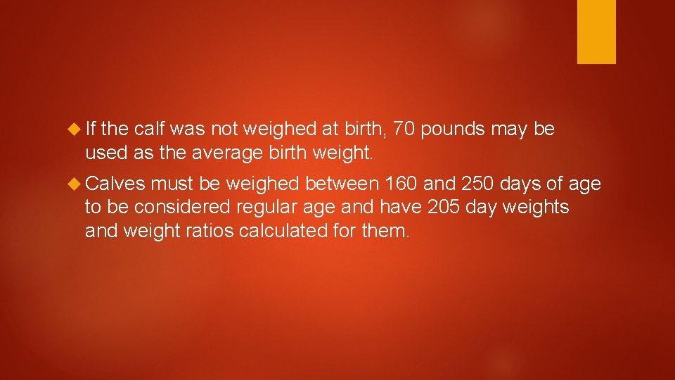  If the calf was not weighed at birth, 70 pounds may be used
