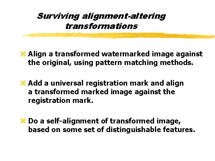 Surviving alignment-altering transformations z Align a transformed watermarked image against the original, using pattern