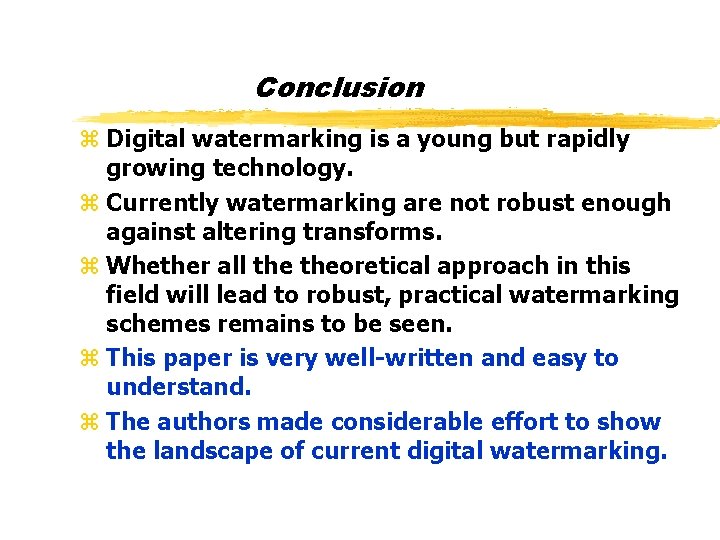 Conclusion z Digital watermarking is a young but rapidly growing technology. z Currently watermarking