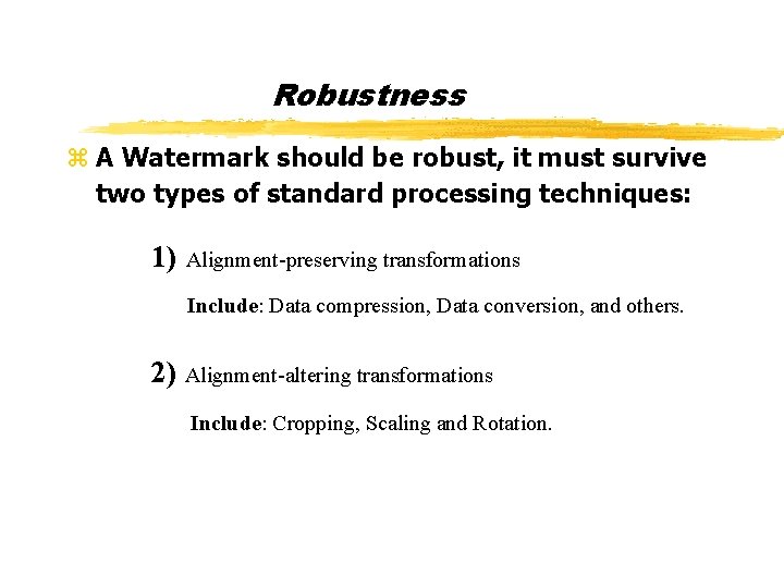Robustness z A Watermark should be robust, it must survive two types of standard