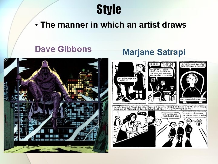 Style • The manner in which an artist draws Dave Gibbons Marjane Satrapi 
