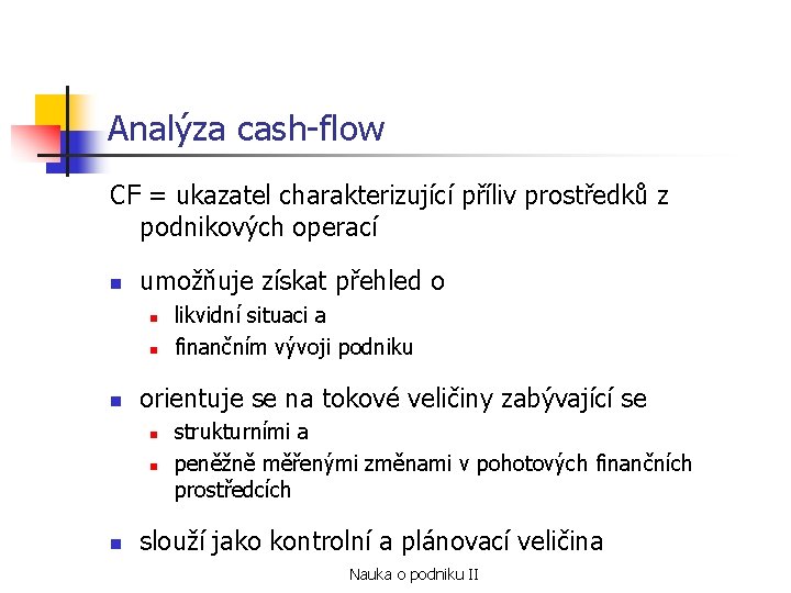 Analýza cash-flow CF = ukazatel charakterizující příliv prostředků z podnikových operací n umožňuje získat