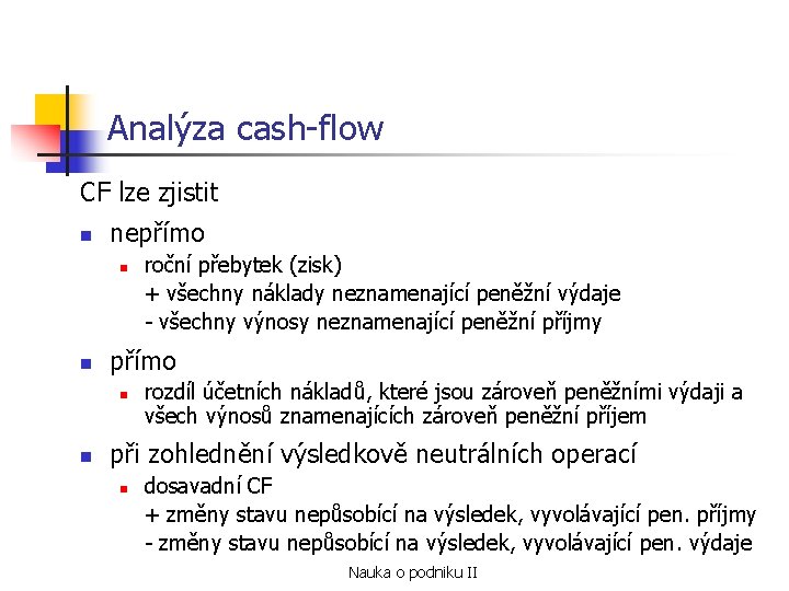 Analýza cash-flow CF lze zjistit n nepřímo n n roční přebytek (zisk) + všechny