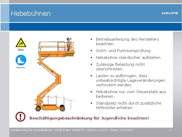 Hebebühnen • Betriebsanleitung des Herstellers beachten. • Sicht- und Funktionsprüfung. • Hebebühne standsicher aufstellen.