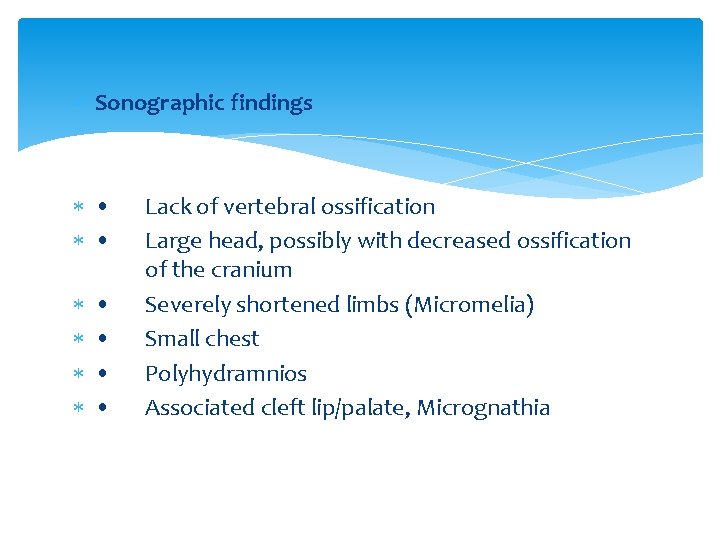  Sonographic findings • • • Lack of vertebral ossification Large head, possibly with