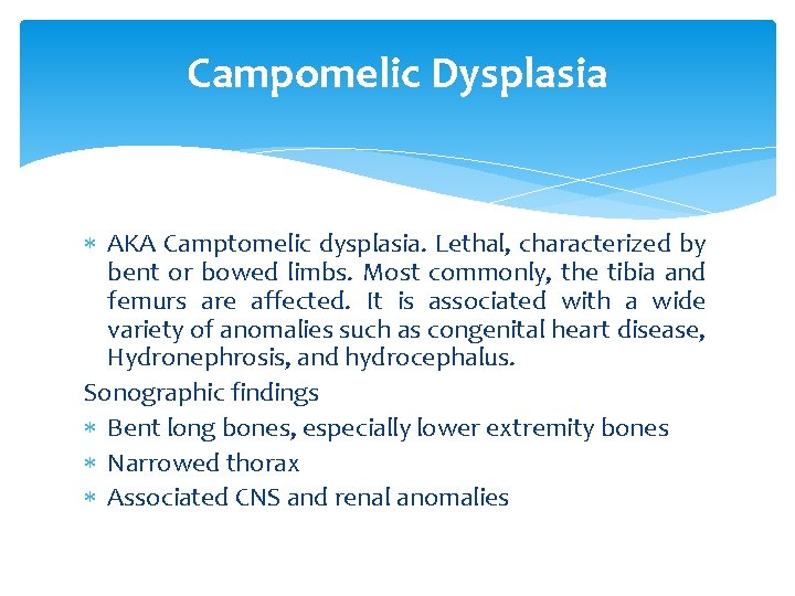 Campomelic Dysplasia AKA Camptomelic dysplasia. Lethal, characterized by bent or bowed limbs. Most commonly,