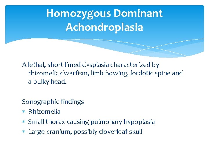 Homozygous Dominant Achondroplasia A lethal, short limed dysplasia characterized by rhizomelic dwarfism, limb bowing,