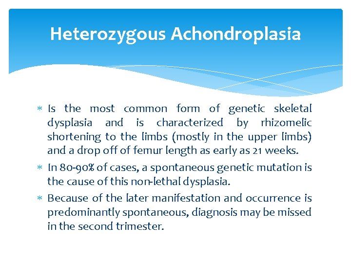 Heterozygous Achondroplasia Is the most common form of genetic skeletal dysplasia and is characterized