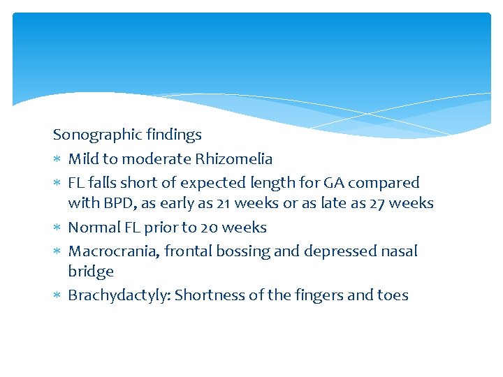 Sonographic findings Mild to moderate Rhizomelia FL falls short of expected length for GA