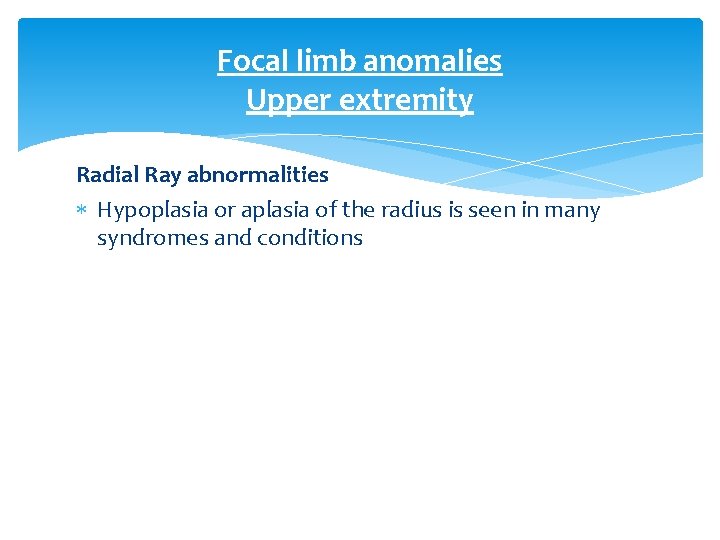 Focal limb anomalies Upper extremity Radial Ray abnormalities Hypoplasia or aplasia of the radius