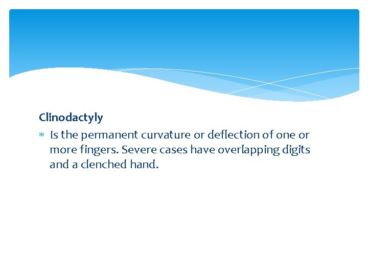 Clinodactyly Is the permanent curvature or deflection of one or more fingers. Severe cases