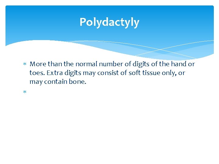 Polydactyly More than the normal number of digits of the hand or toes. Extra