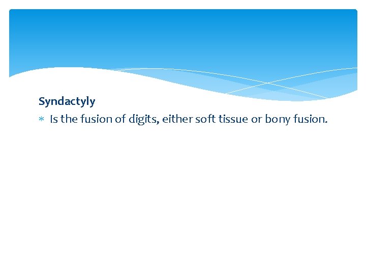 Syndactyly Is the fusion of digits, either soft tissue or bony fusion. 