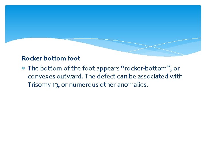 Rocker bottom foot The bottom of the foot appears “rocker-bottom”, or convexes outward. The