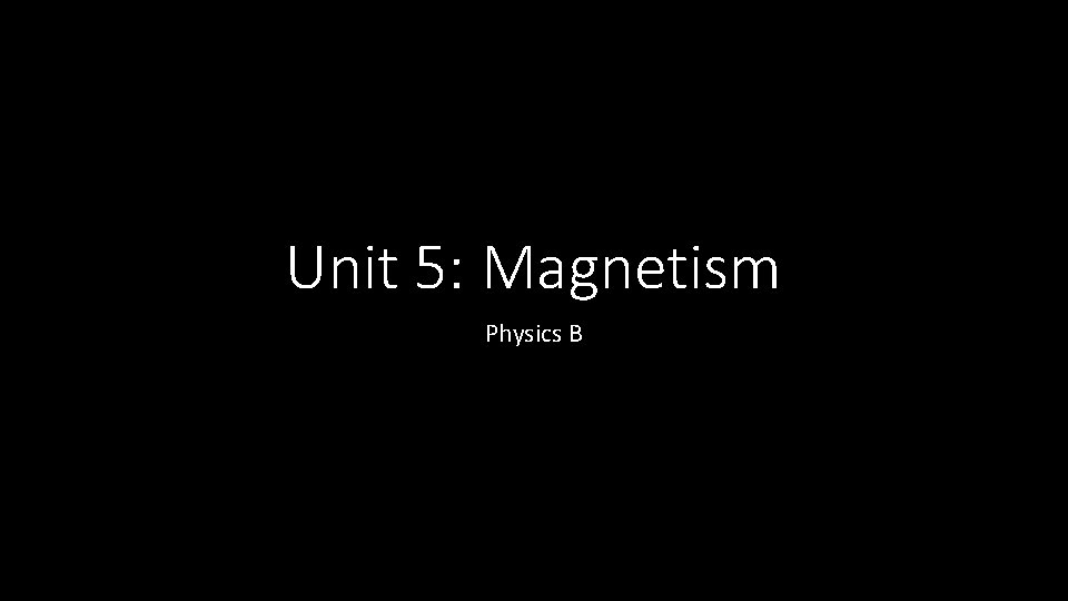 Unit 5: Magnetism Physics B 