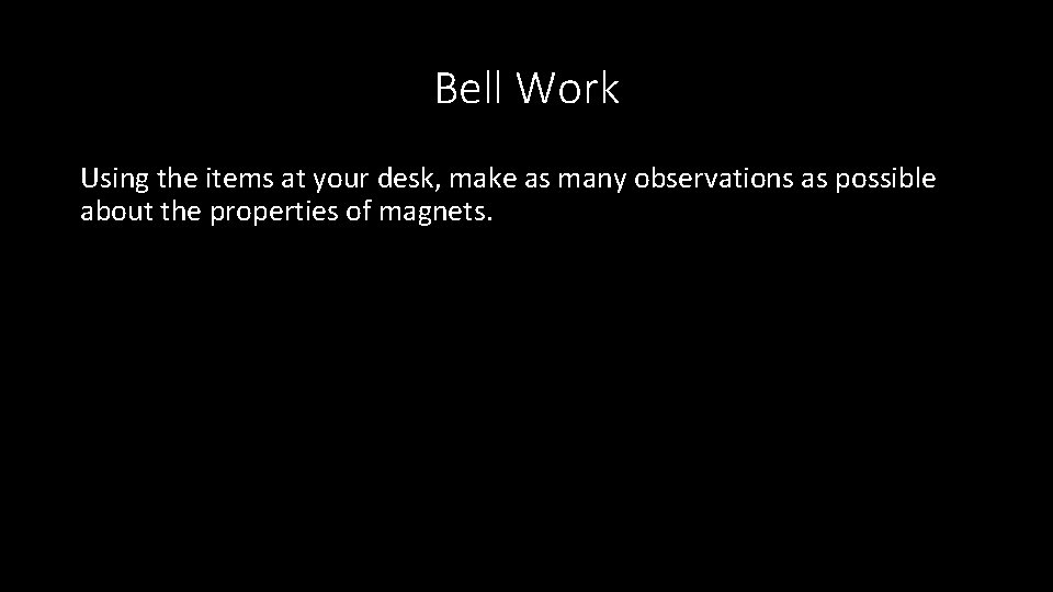 Bell Work Using the items at your desk, make as many observations as possible