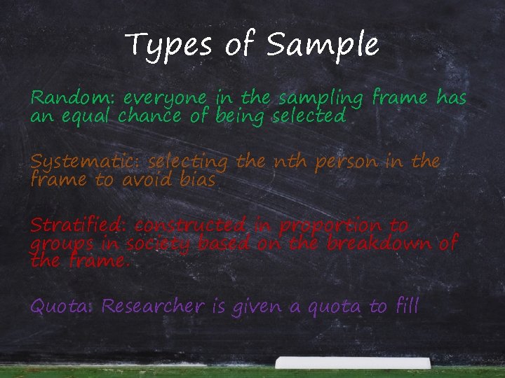 Types of Sample Random: everyone in the sampling frame has an equal chance of