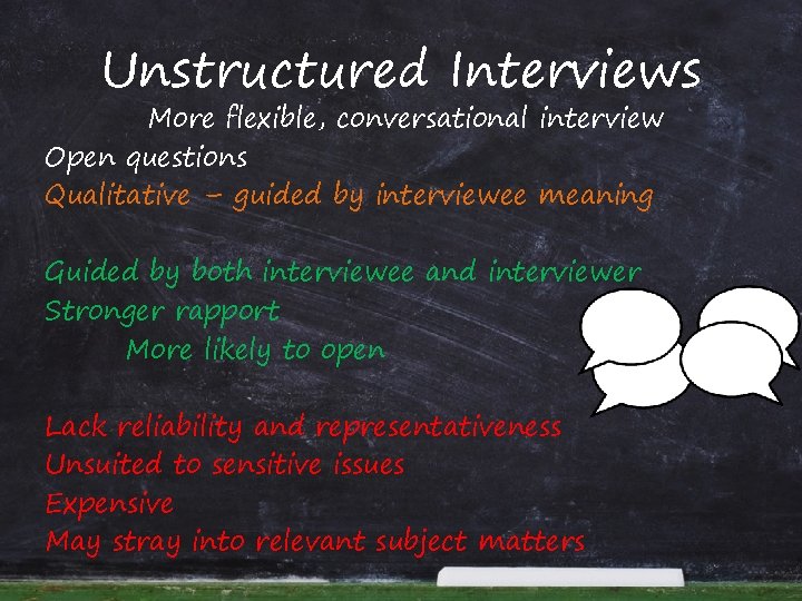 Unstructured Interviews More flexible, conversational interview Open questions Qualitative – guided by interviewee meaning