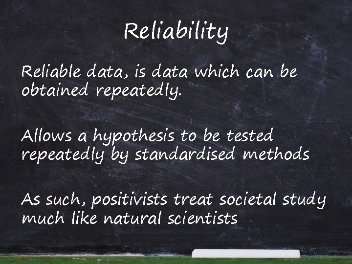 Reliability Reliable data, is data which can be obtained repeatedly. Allows a hypothesis to