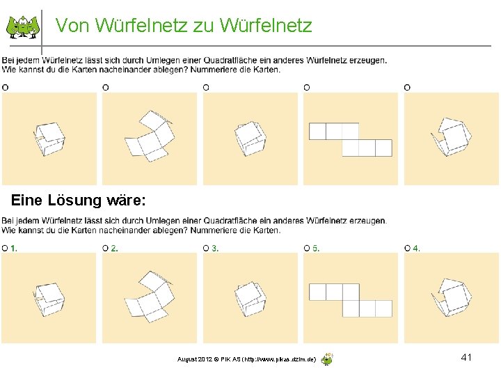 Von Würfelnetz zu Würfelnetz Eine Lösung wäre: August 2012 © PIK AS (http: //www.