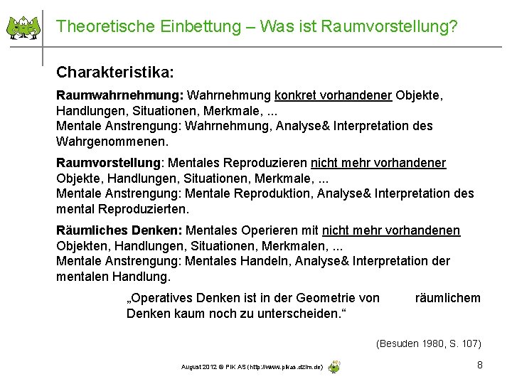 Theoretische Einbettung – Was ist Raumvorstellung? Charakteristika: Raumwahrnehmung: Wahrnehmung konkret vorhandener Objekte, Handlungen, Situationen,