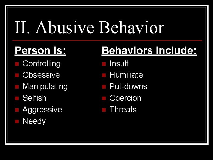 II. Abusive Behavior Person is: n n n Controlling Obsessive Manipulating Selfish Aggressive Needy