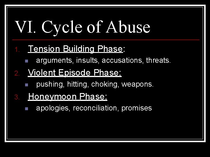 VI. Cycle of Abuse 1. Tension Building Phase: n 2. Violent Episode Phase: n