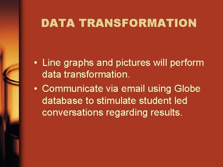 DATA TRANSFORMATION • Line graphs and pictures will perform data transformation. • Communicate via