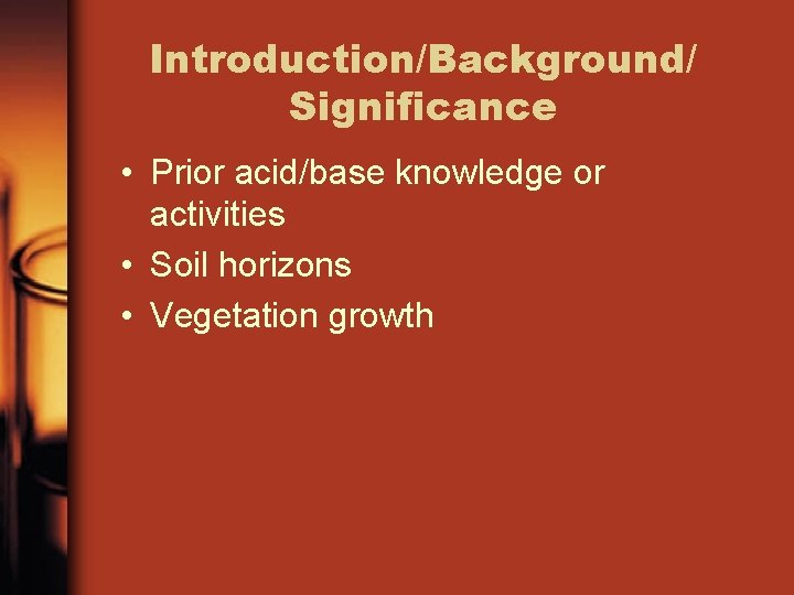 Introduction/Background/ Significance • Prior acid/base knowledge or activities • Soil horizons • Vegetation growth