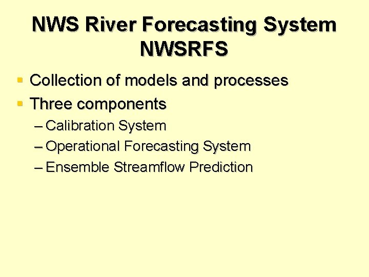 NWS River Forecasting System NWSRFS § Collection of models and processes § Three components