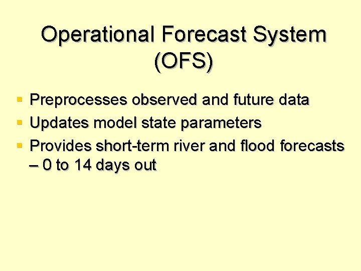 Operational Forecast System (OFS) § § § Preprocesses observed and future data Updates model