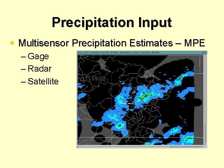 Precipitation Input § Multisensor Precipitation Estimates – MPE – Gage – Radar – Satellite