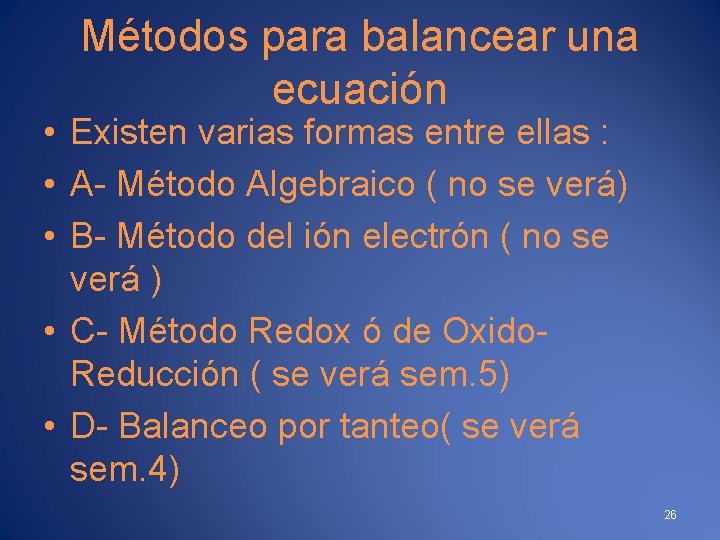 Métodos para balancear una ecuación • Existen varias formas entre ellas : • A-