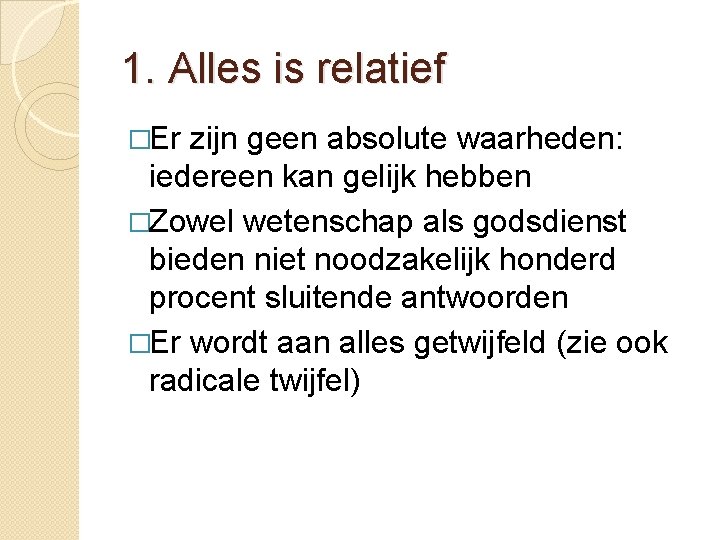 1. Alles is relatief �Er zijn geen absolute waarheden: iedereen kan gelijk hebben �Zowel