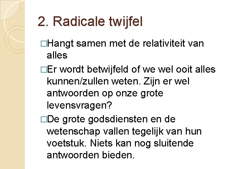 2. Radicale twijfel �Hangt samen met de relativiteit van alles �Er wordt betwijfeld of