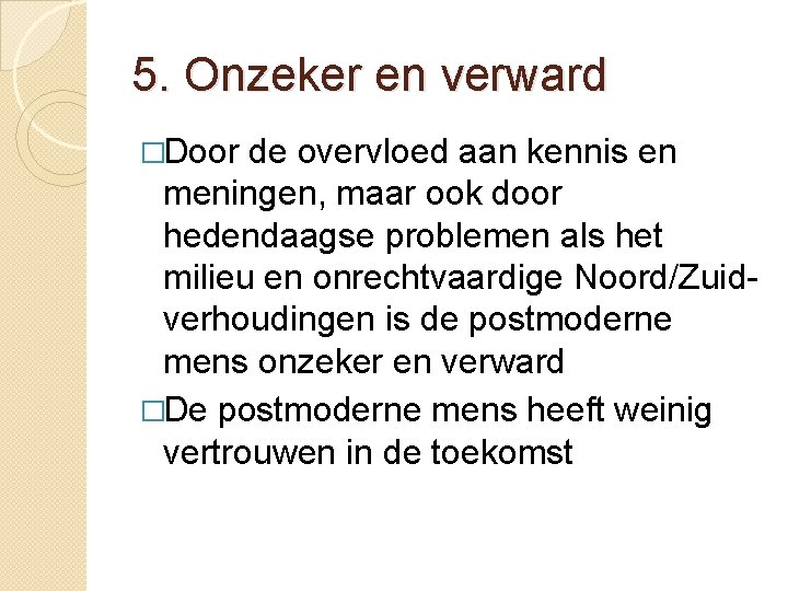 5. Onzeker en verward �Door de overvloed aan kennis en meningen, maar ook door