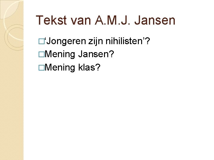 Tekst van A. M. J. Jansen �‘Jongeren zijn nihilisten’? �Mening Jansen? �Mening klas? 