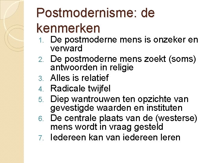 Postmodernisme: de kenmerken 1. 2. 3. 4. 5. 6. 7. De postmoderne mens is