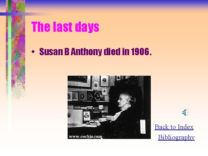 The last days • Susan B Anthony died in 1906. Back to Index Bibliography