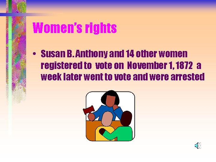 Women’s rights • Susan B. Anthony and 14 other women registered to vote on