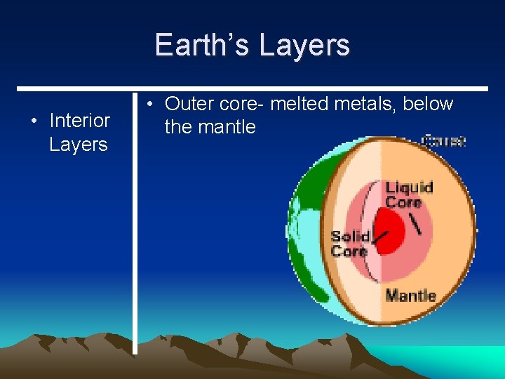 Earth’s Layers • Interior Layers • Outer core- melted metals, below the mantle 
