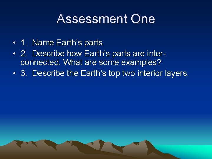 Assessment One • 1. Name Earth’s parts. • 2. Describe how Earth’s parts are