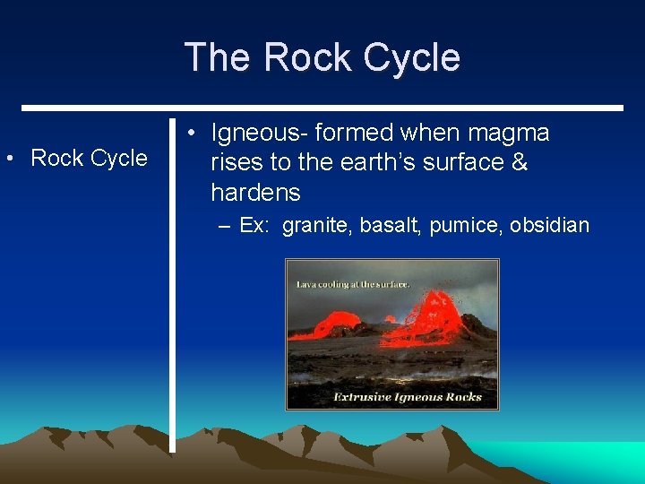 The Rock Cycle • Rock Cycle • Igneous- formed when magma rises to the