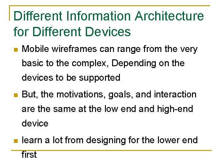 Different Information Architecture for Different Devices n Mobile wireframes can range from the very