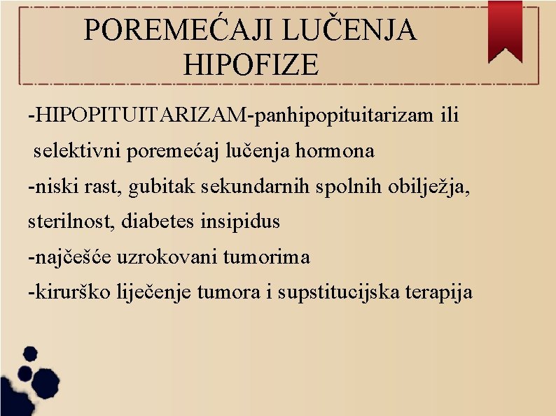 POREMEĆAJI LUČENJA HIPOFIZE -HIPOPITUITARIZAM-panhipopituitarizam ili selektivni poremećaj lučenja hormona -niski rast, gubitak sekundarnih spolnih